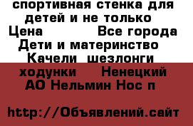 спортивная стенка для детей и не только › Цена ­ 5 000 - Все города Дети и материнство » Качели, шезлонги, ходунки   . Ненецкий АО,Нельмин Нос п.